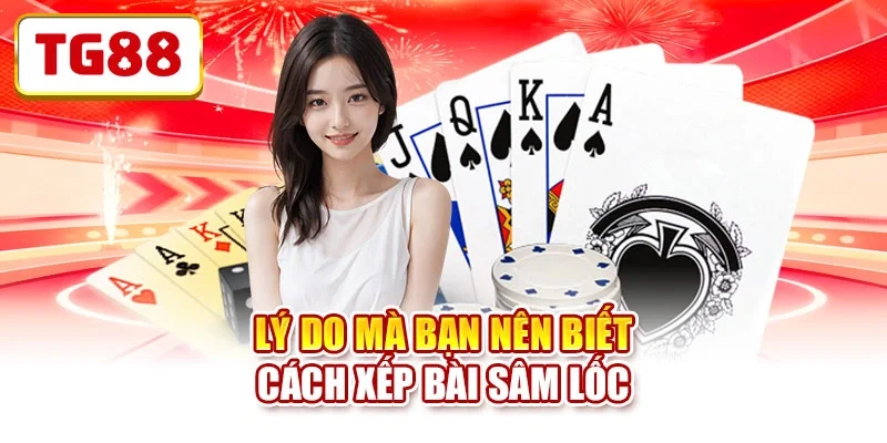 Lý do mà bạn nên biết cách xếp bài Sâm Lốc Lý do mà bạn nên biết cách xếp bài Sâm Lốc