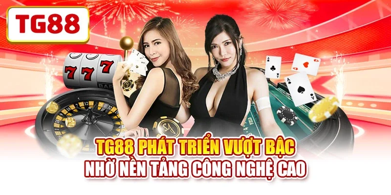 TG88 phát triển vượt bậc nhờ nền tảng công nghệ cao TG88 phát triển vượt bậc nhờ nền tảng công nghệ cao