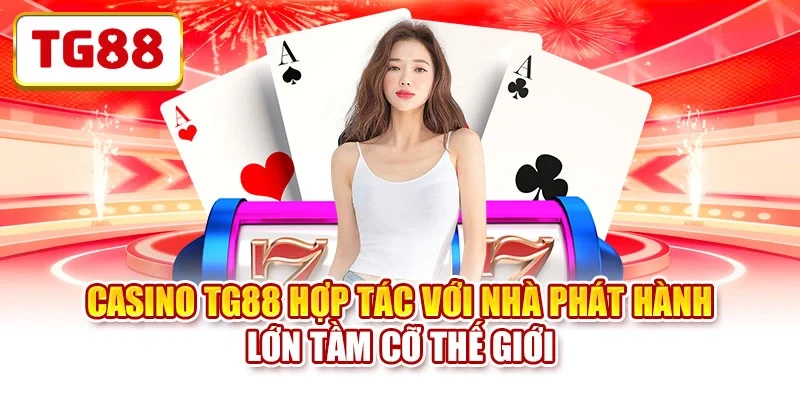 Casino TG88 hợp tác với nhà phát hàng lớn tầm cỡ thế giới